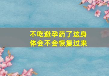 不吃避孕药了这身体会不会恢复过来