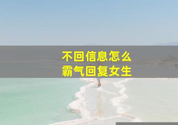 不回信息怎么霸气回复女生