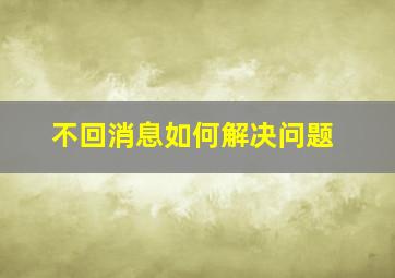 不回消息如何解决问题