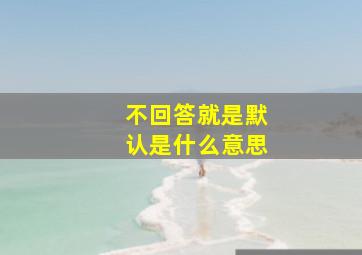 不回答就是默认是什么意思