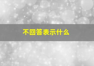 不回答表示什么