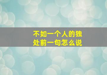 不如一个人的独处前一句怎么说