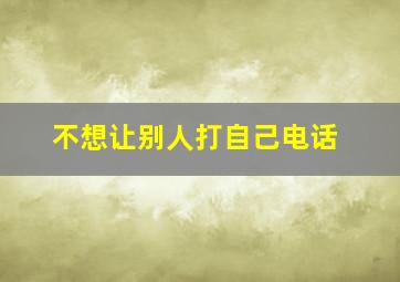 不想让别人打自己电话