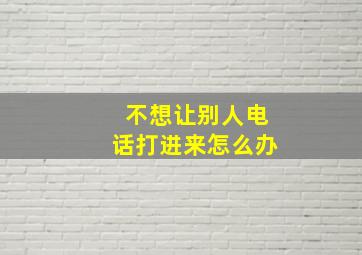 不想让别人电话打进来怎么办