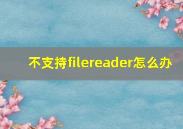 不支持filereader怎么办