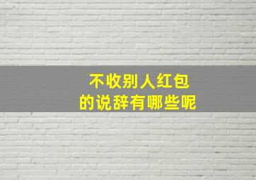 不收别人红包的说辞有哪些呢