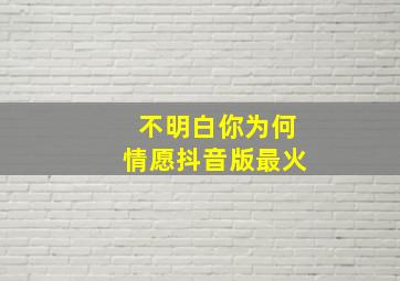 不明白你为何情愿抖音版最火