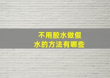 不用胶水做假水的方法有哪些