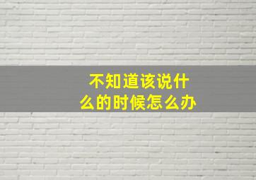 不知道该说什么的时候怎么办