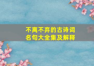 不离不弃的古诗词名句大全集及解释