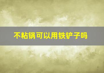 不粘锅可以用铁铲子吗