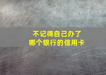 不记得自己办了哪个银行的信用卡