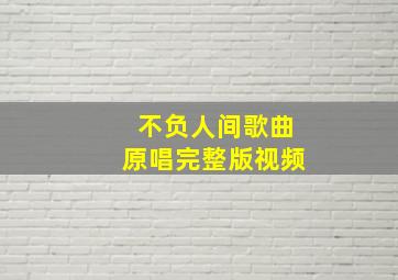 不负人间歌曲原唱完整版视频