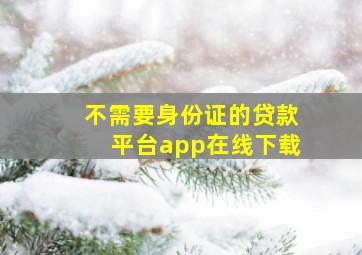 不需要身份证的贷款平台app在线下载