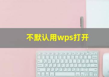 不默认用wps打开