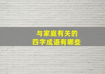 与家庭有关的四字成语有哪些