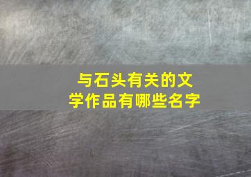 与石头有关的文学作品有哪些名字