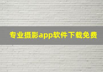 专业摄影app软件下载免费