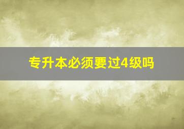 专升本必须要过4级吗