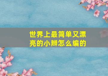 世界上最简单又漂亮的小辫怎么编的