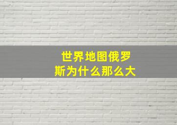 世界地图俄罗斯为什么那么大