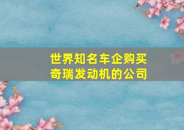 世界知名车企购买奇瑞发动机的公司