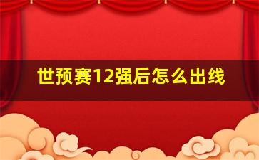 世预赛12强后怎么出线