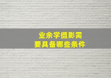 业余学摄影需要具备哪些条件