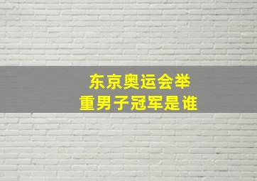 东京奥运会举重男子冠军是谁