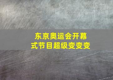 东京奥运会开幕式节目超级变变变