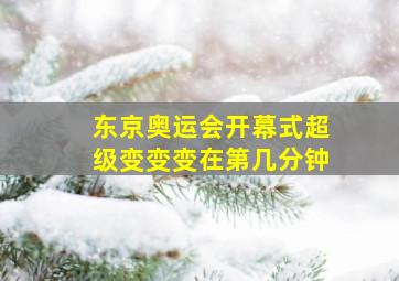 东京奥运会开幕式超级变变变在第几分钟