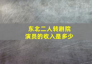 东北二人转剧院演员的收入是多少