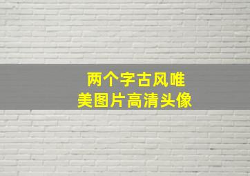 两个字古风唯美图片高清头像