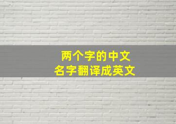 两个字的中文名字翻译成英文