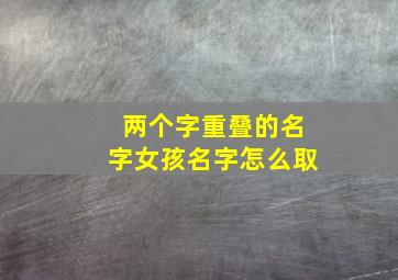 两个字重叠的名字女孩名字怎么取