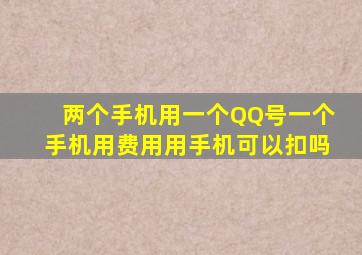 两个手机用一个QQ号一个手机用费用用手机可以扣吗