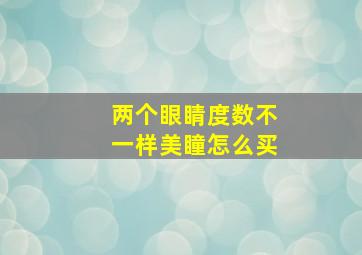 两个眼睛度数不一样美瞳怎么买