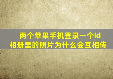 两个苹果手机登录一个id相册里的照片为什么会互相传