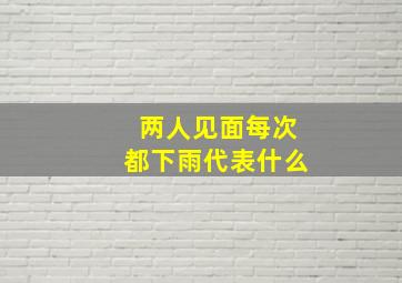 两人见面每次都下雨代表什么