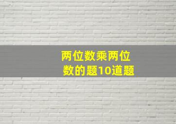 两位数乘两位数的题10道题