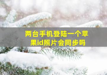 两台手机登陆一个苹果id照片会同步吗