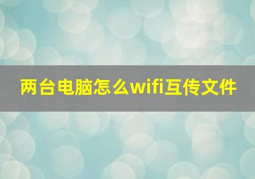 两台电脑怎么wifi互传文件