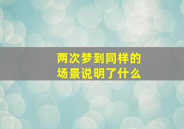 两次梦到同样的场景说明了什么