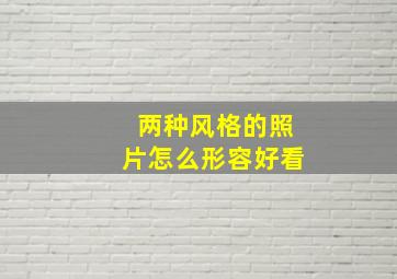 两种风格的照片怎么形容好看