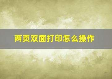 两页双面打印怎么操作