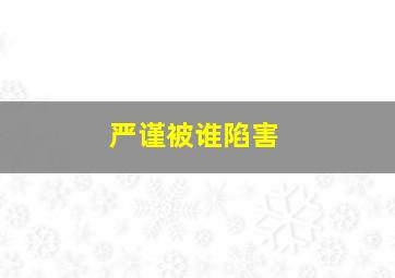 严谨被谁陷害