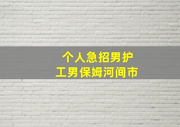 个人急招男护工男保姆河间市