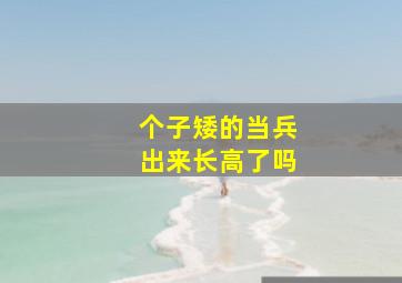 个子矮的当兵出来长高了吗