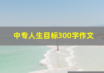 中专人生目标300字作文