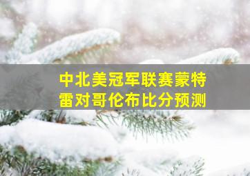 中北美冠军联赛蒙特雷对哥伦布比分预测